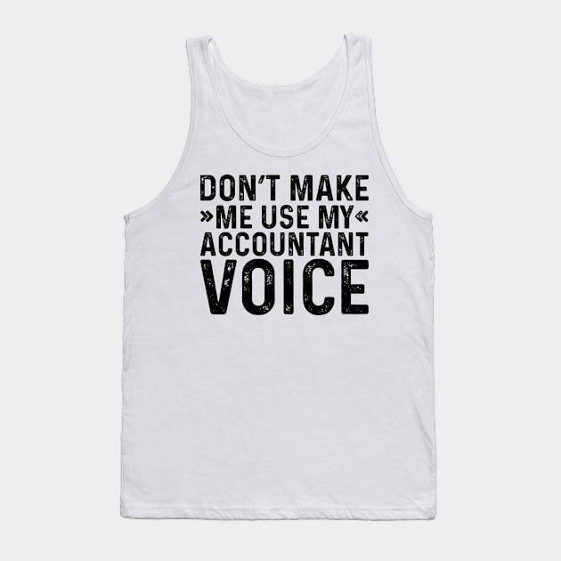 Don't Make Me Use My Accountant Voice Tank Top by Saimarts